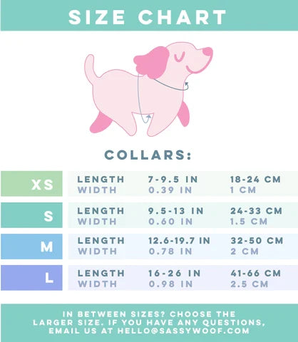 Neck(N): Measure where a collar naturally sits. 
Size XS – Length: 7 to 9.5 inches (18-24 cm), Width: 0.39 inches (1 cm).
Size S – Length: 9.5 to 13 inches (24–33 cm), Width: 0.60 inches (1.5 cm).
Size M – Length: 12.6 to 19.7 inches (32–50 cm), Width: 0.78 inches (2 cm).
Size L – Length: 16 to 26 inches (41–66 cm), Width: 0.98 inches (2.5 cm).