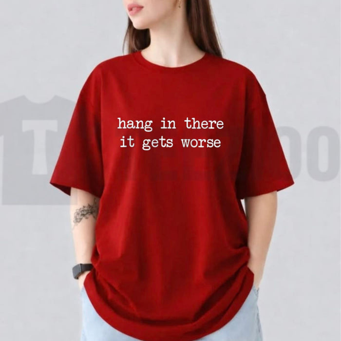 Hang In There It Gets Worse Tee – Funny Sarcastic Mental Health Humour Shirt